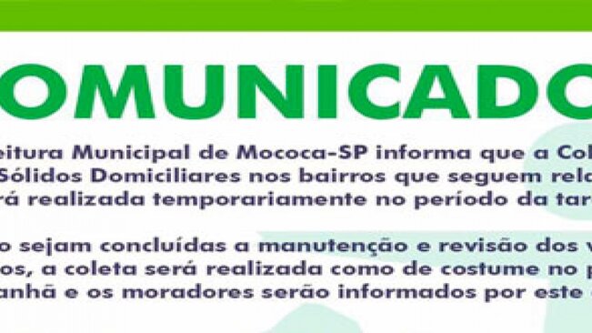 A Prefeitura Municipal de Mococa-SP informa que a Coleta de Resíduos Sólidos Domiciliares nos bairros que seguem relacionados será realizada temporariamente no período da tarde.