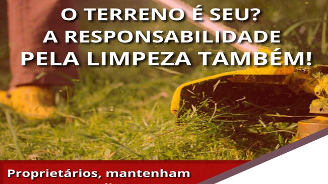 O TERRENO É SEU? A LIMPEZA TAMBÉM É RESPONSABILIDADE SUA!